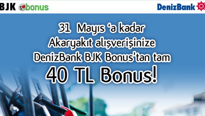 31 Mayıs‘a Kadar Akaryakıt Alışverişinize DenizBank BJK Bonus'tan Tam 40 TL Bonus! 31 Mayıs‘a Kadar Akaryakıt Alışverişinize DenizBank BJK Bonus'tan Tam 40 TL Bonus!