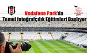 Vodafone Park’ta Temel Fotoğrafçılık Eğitimleri Başlıyor