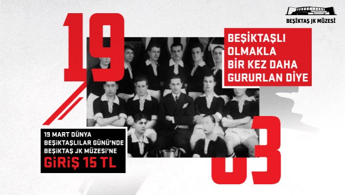 Doğum Günümüz 19 Mart'ta Beşiktaş JK Müzesi’ne Giriş 15 TL