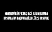 Koronavirüse Karşı Acil Bir Durumda Hastaların Başvurabileceği 25 Hastane Belirlendi