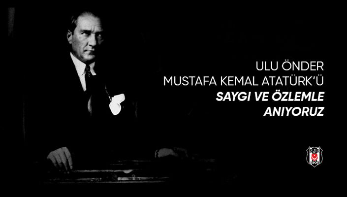 Ulu Önderimiz Mustafa Kemal Atatürk'ü Saygıyla ve Özlemle Anıyoruz